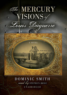 The Mercury Visions of Louis Daguerre by Dominic Smith