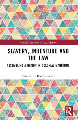 Slavery, Indenture and the Law: Assembling a Nation in Colonial Mauritius by Nandini Boodia-Canoo