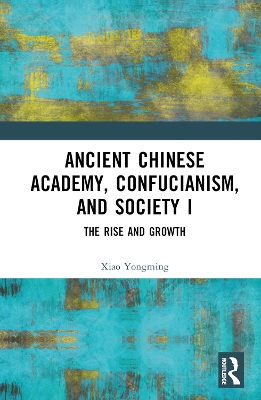 Ancient Chinese Academy, Confucianism, and Society I: The Rise and Growth book