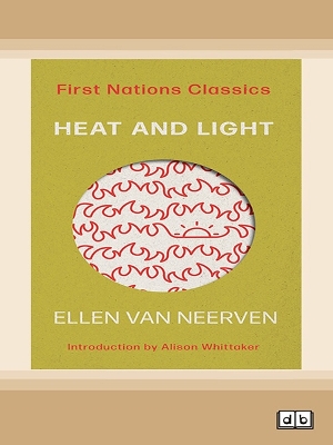 Heat and Light: First Nations Classics (with an introduction by Alison Whittaker) by Ellen Van Neerven