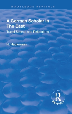 Revival: A German Scholar in the East (1914): Travel Scenes and Reflections by Heinrich Hackmann