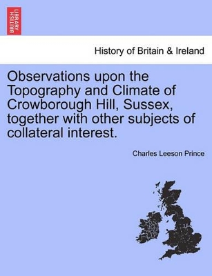 Observations Upon the Topography and Climate of Crowborough Hill, Sussex, Together with Other Subjects of Collateral Interest. book