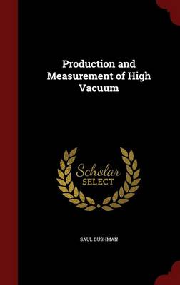 Production and Measurement of High Vacuum by Saul Dushman