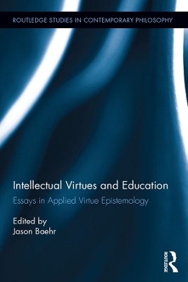 Intellectual Virtues and Education: Essays in Applied Virtue Epistemology by Jason Baehr