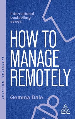 How to Manage Remotely: Work Effectively, No Matter Where You Are by Gemma Dale