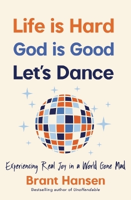 Life Is Hard. God Is Good. Let's Dance.: Experiencing Real Joy in a World Gone Mad book