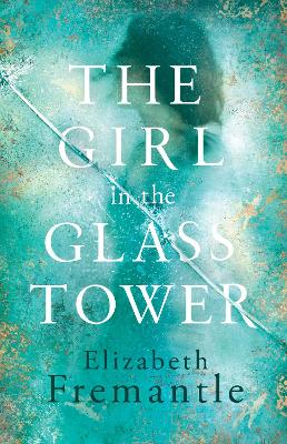 The The Girl in the Glass Tower by Elizabeth Fremantle