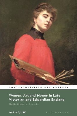 Women, Art and Money in Late Victorian and Edwardian England: The Hustle and the Scramble by Maria Quirk