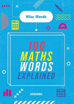 Wise Words: 100 Maths Words Explained by Jon Richards