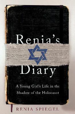 Renia’s Diary: A Young Girl’s Life in the Shadow of the Holocaust by Renia Spiegel