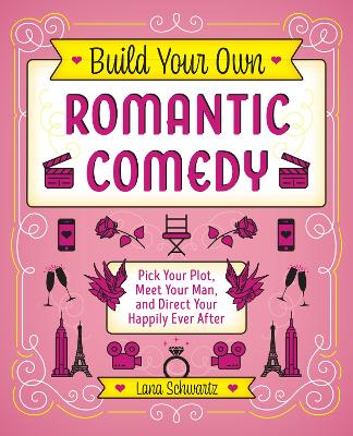 Build Your Own Romantic Comedy: Pick Your Plot, Meet Your Man, and Direct Your Happily Ever After book