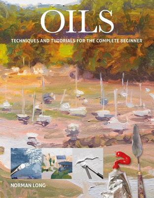 Oils: Techniques and Tutorials for the Complete Beginner book