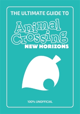 The Ultimate Guide to Animal Crossing New Horizons: Everything you need to know to create a five star paradise - 100% Unofficial book