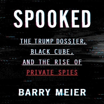 Spooked: The Trump Dossier, Black Cube, and the Rise of Private Spies book
