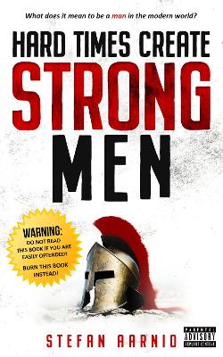 Hard Times Create Strong Men: Why the World Craves Leadership and How You Can Step Up to Fill the Need book