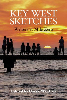 Key West Sketches: Writers at Mile Zero by Carey Winfrey