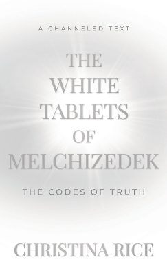 The White Tablets of Melchizedek: The Codes of Truth book