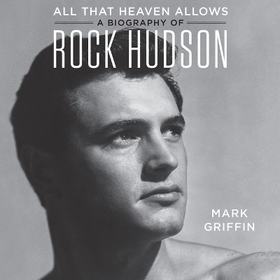 All That Heaven Allows: A Biography of Rock Hudson book