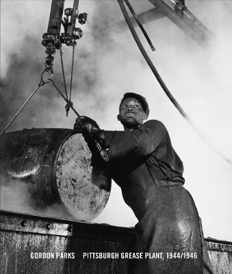 Gordon Parks: Pittsburgh Grease Plant, 1944-1946 book