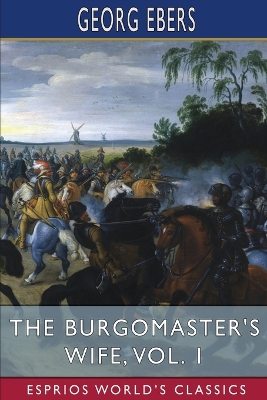 The Burgomaster's Wife, Vol. 1 (Esprios Classics): Translated by Mary J. Safford book