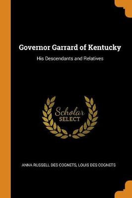 Governor Garrard of Kentucky: His Descendants and Relatives by Anna Russell Des Cognets