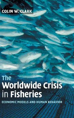 The Worldwide Crisis in Fisheries by Colin W. Clark