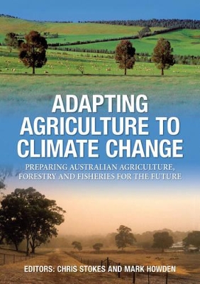 Adapting Agriculture to Climate Change: Preparing Australian Agriculture, Forestry and Fisheries for the Future by Chris Stokes
