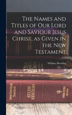 The Names and Titles of our Lord and Saviour Jesus Christ, as Given in the New Testament book