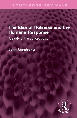 The Idea of Holiness and the Humane Response: A study of the concept of... by John Armstrong