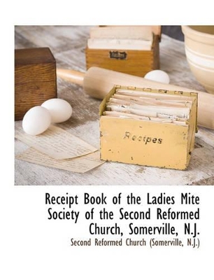 Receipt Book of the Ladies Mite Society of the Second Reformed Church, Somerville, N.J. book