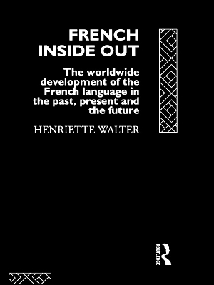French Inside Out: The Worldwide Development of the French Language in the Past, the Present and the Future by Henriette Walter