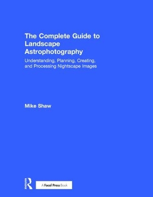 The Complete Guide to Landscape Astrophotography by Michael Shaw