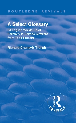 Revival: A Select Glossary (1906): Of English Words Used Formerly in Senses Different from their Present book