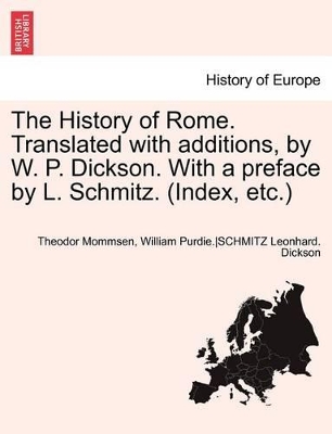 The History of Rome. Translated with Additions, by W. P. Dickson. with a Preface by L. Schmitz. (Index, Etc.)Vol.I by Theodore Mommsen