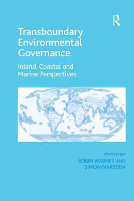 Transboundary Environmental Governance: Inland, Coastal and Marine Perspectives by Simon Marsden