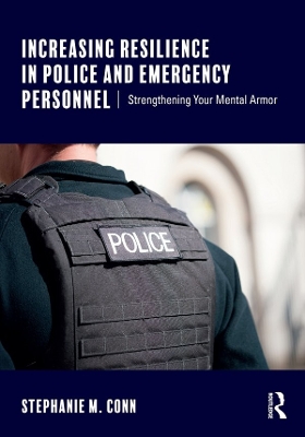 Increasing Resilience in Police and Emergency Personnel: Strengthening Your Mental Armor by Stephanie M. Conn