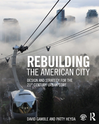 Rebuilding the American City: Design and Strategy for the 21st Century Urban Core by David Gamble