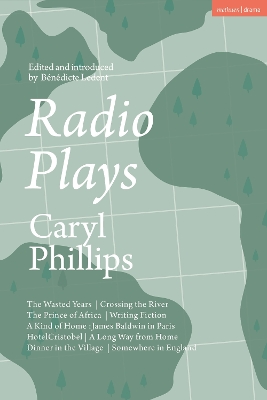 Radio Plays: The Wasted Years; Crossing the River; The Prince of Africa; Writing Fiction; A Kind of Home: James Baldwin in Paris; Hotel Cristobel; A Long Way from Home; Dinner in the Village; Somewhere in England by Caryl Phillips