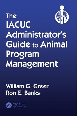 IACUC Administrator's Guide to Animal Program Management by William G. Greer