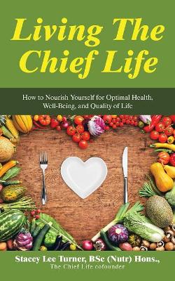 Living the Chief Life: How to Nourish Yourself for Optimal Health, Well-Being, and Quality of Life book