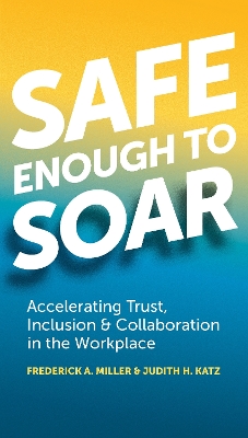 Safe Enough to Soar: Accelerating Trust, Inclusion & Collaboration in the Workplace book