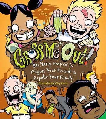 Gross Me Out: 50 Nasty Projects - To Disgust Your Friends and Repulse Your Family book