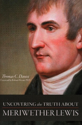 Uncovering The Truth About Meriwether Lewis by Thomas C Danisi