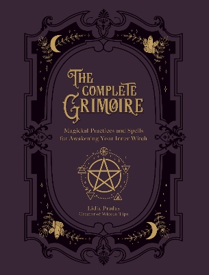 The Complete Grimoire: Magickal Practices and Spells for Awakening Your Inner Witch by Lidia Pradas