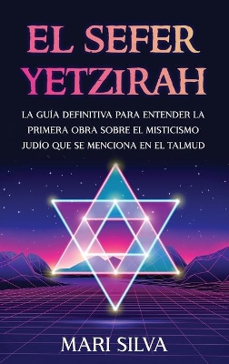 El Sefer Yetzirah: La guía definitiva para entender la primera obra sobre el misticismo judío que se menciona en el Talmud book