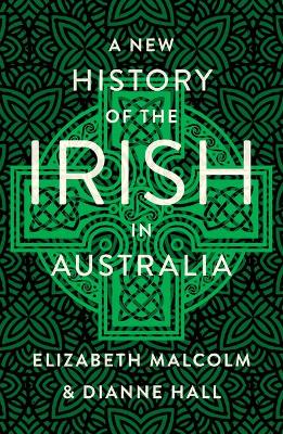 A New History of the Irish in Australia by Dianne Hall