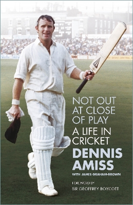 Not Out at Close of Play: A Life in Cricket by Dennis Amiss
