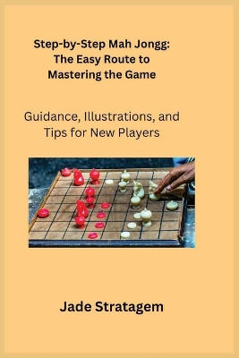 Step-by-Step Mah Jongg: Guidance, Illustrations, and Tips for New Players book