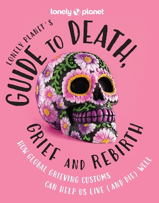 Lonely Planet's Guide to Death, Grief and Rebirth book