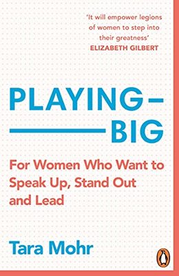 Playing Big: For Women Who Want to Speak Up, Stand Out and Lead by Tara Mohr